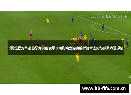 以阿拉巴对阵葡萄牙为例的意甲攻防影响力深度解析战术走势与球队表现评估 以阿拉巴对阵葡萄牙为例的意甲攻防影响力深度解析战术走势与球队表现评估