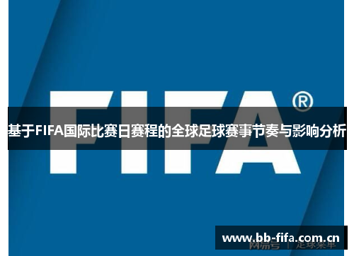 基于FIFA国际比赛日赛程的全球足球赛事节奏与影响分析
