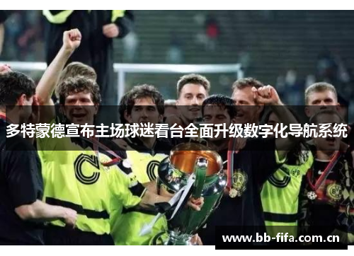 多特蒙德宣布主场球迷看台全面升级数字化导航系统